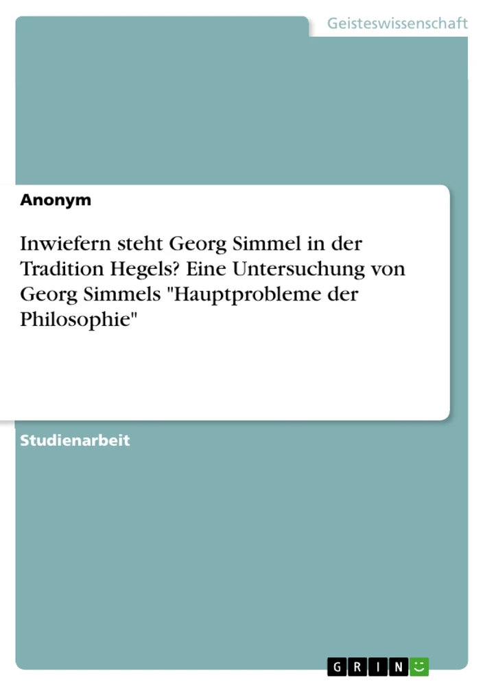 Titel: Inwiefern steht Georg Simmel in der Tradition Hegels? Eine Untersuchung von Georg Simmels "Hauptprobleme der Philosophie"
