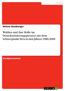 Titel: Wahlen und ihre Rolle im Demokratisierungsprozess mit dem Schwerpunkt Peru in den Jahren 1980-2000