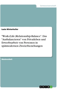 Title: "Work-(Life-)Relationship-Balance". Das "Ausbalancieren" von Privatleben und Erwerbsarbeit von Personen in spätmodernen Zweierbeziehungen