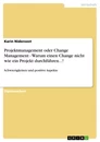 Title: Projektmanagement oder Change Management - Warum einen Change nicht wie ein Projekt durchführen...! 