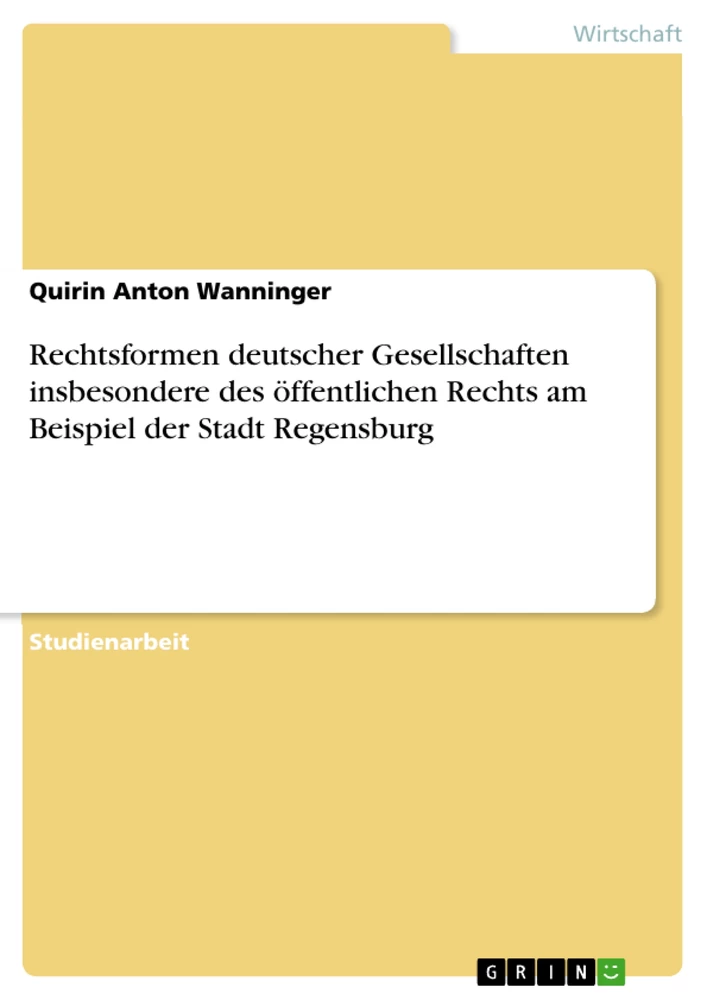 Title: Rechtsformen deutscher Gesellschaften insbesondere des öffentlichen Rechts am Beispiel der Stadt Regensburg