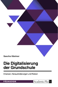 Titre: Die Digitalisierung der Grundschule. Chancen, Herausforderungen und Risiken