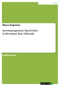 Titre: Sportmanagement: Bayerischer Golfverband. Eine Fallstudie