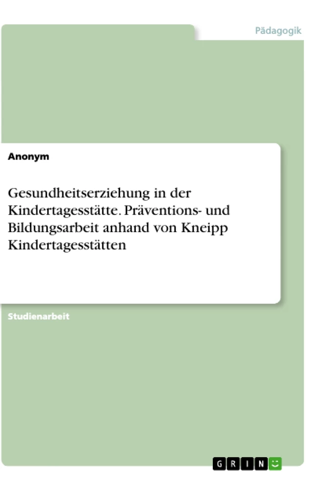 Title: Gesundheitserziehung in der Kindertagesstätte. Präventions- und Bildungsarbeit anhand von Kneipp Kindertagesstätten