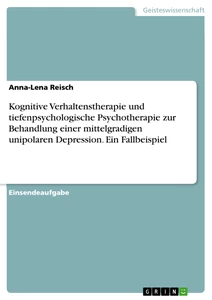 Titel: Kognitive Verhaltenstherapie und tiefenpsychologische Psychotherapie zur Behandlung einer mittelgradigen unipolaren Depression. Ein Fallbeispiel