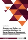 Title: Chancen und Risiken von künstlicher Intelligenz im Human Resource Management. Strategische Auswirkungen für Unternehmen