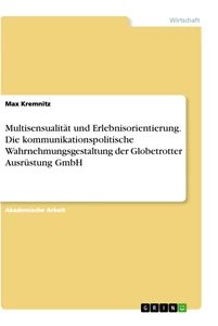Title: Multisensualität und Erlebnisorientierung. Die kommunikationspolitische Wahrnehmungsgestaltung der Globetrotter Ausrüstung GmbH