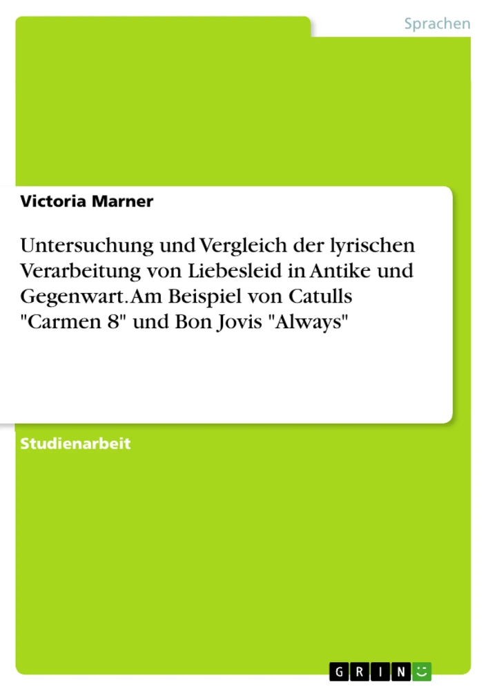Title: Untersuchung und Vergleich der lyrischen Verarbeitung von Liebesleid in Antike und Gegenwart. Am Beispiel von Catulls "Carmen 8" und Bon Jovis "Always"
