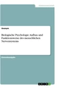 Title: Biologische Psychologie. Aufbau und Funktionsweise des menschlichen Nervensystems
