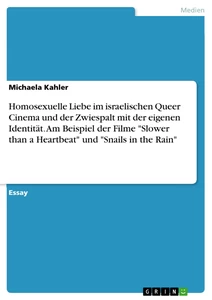 Title: Homosexuelle Liebe im israelischen Queer Cinema und der Zwiespalt mit der eigenen Identität. Am Beispiel der Filme "Slower than a Heartbeat" und "Snails in the Rain"