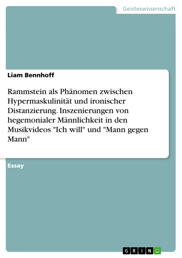 Title: Rammstein als Phänomen zwischen Hypermaskulinität und ironischer Distanzierung. Inszenierungen von hegemonialer Männlichkeit in den Musikvideos "Ich will" und "Mann gegen Mann"