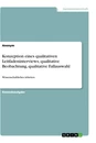 Titel: Konzeption eines qualitativen Leitfadeninterviews, qualitative Beobachtung, qualitative Fallauswahl