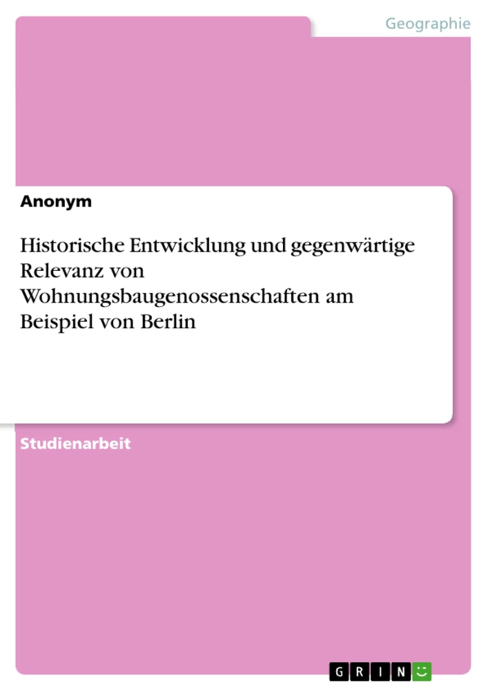 Titel: Historische Entwicklung und gegenwärtige Relevanz von Wohnungsbaugenossenschaften am Beispiel von Berlin