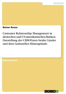Title: Customer Relationship Management in deutschen und US-amerikanischen Banken. Darstellung der CRM-Praxis beider Länder und ihrer kulturellen Hintergründe.