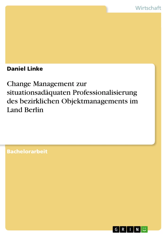 Titel: Change Management zur situationsadäquaten Professionalisierung des bezirklichen Objektmanagements im Land Berlin