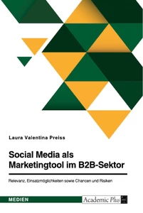 Title: Social Media als Marketingtool im B2B-Sektor. Relevanz, Einsatzmöglichkeiten sowie Chancen und Risiken