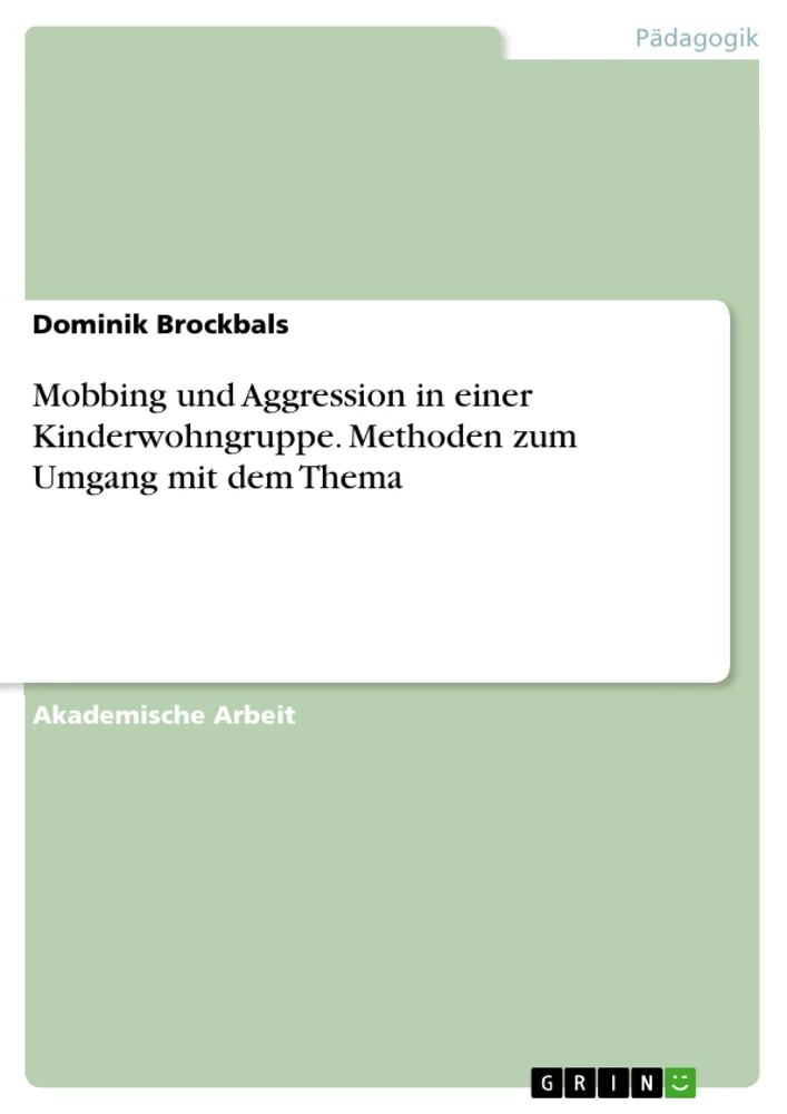 Titel: Mobbing und Aggression in einer Kinderwohngruppe. Methoden zum Umgang mit dem Thema