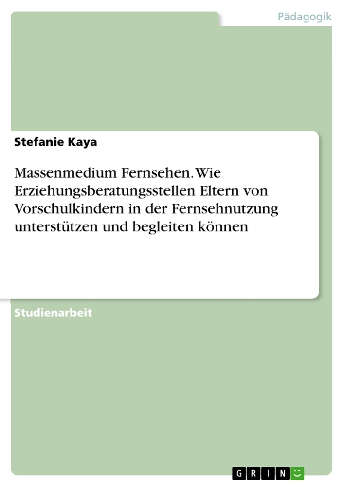 Titre: Massenmedium Fernsehen. Wie Erziehungsberatungsstellen Eltern von Vorschulkindern in der Fernsehnutzung unterstützen und begleiten können