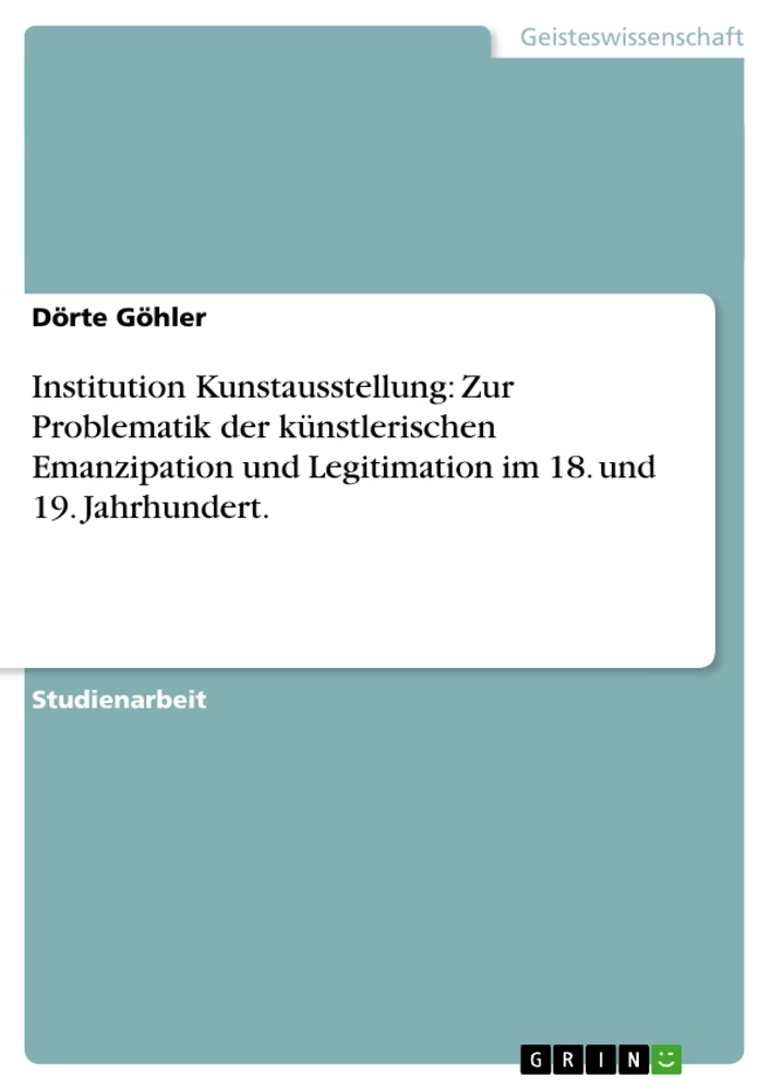 Title: Institution Kunstausstellung: Zur Problematik der künstlerischen Emanzipation und Legitimation im 18. und 19. Jahrhundert.