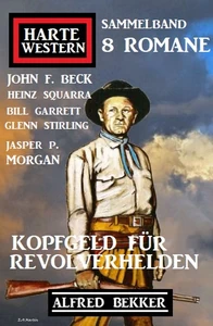 Titel: Kopfgeld für Revolverhelden: Harte Western Sammelband 8 Romane