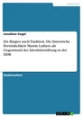 Title: Ein Ringen nach Tradition. Die historische Persönlichkeit Martin Luthers als Gegenstand der Identitätsstiftung in der DDR
