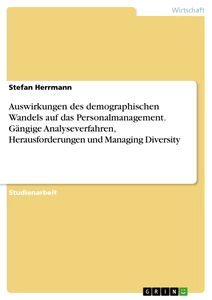 Titel: Auswirkungen des demographischen Wandels auf das Personalmanagement. Gängige Analyseverfahren, Herausforderungen und Managing Diversity