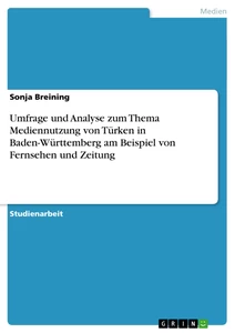Título: Umfrage und Analyse zum Thema Mediennutzung von Türken  in Baden-Württemberg am Beispiel von Fernsehen und Zeitung  