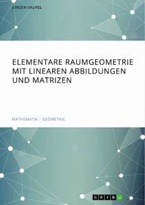 Titel: Elementare Raumgeometrie mit linearen Abbildungen und Matrizen