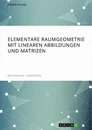 Title: Elementare Raumgeometrie mit linearen Abbildungen und Matrizen