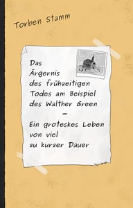 Titel: Das Ärgernis des frühzeitigen Todes am Beispiel des Walther Green – Ein groteskes Leben von viel zu kurzer Dauer