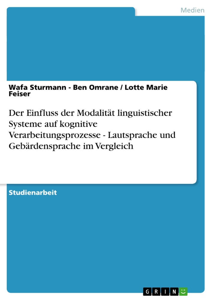 Titel: Der Einfluss der Modalität linguistischer Systeme auf kognitive  Verarbeitungsprozesse  - Lautsprache und Gebärdensprache im Vergleich