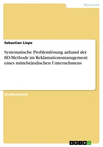 Titre: Systematische Problemlösung anhand der 8D-Methode im Reklamationsmanagement eines mittelständischen Unternehmens