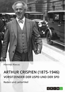 Título: Arthur Crispien (1875-1946), Vorsitzender der USPD und der SPD. Reden und Leitartikel