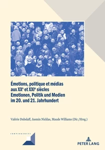 Title: Émotions, politique et médias aux XXe et XXIe siècles / Emotionen, Politik und Medien im 20. und 21. Jahrhundert