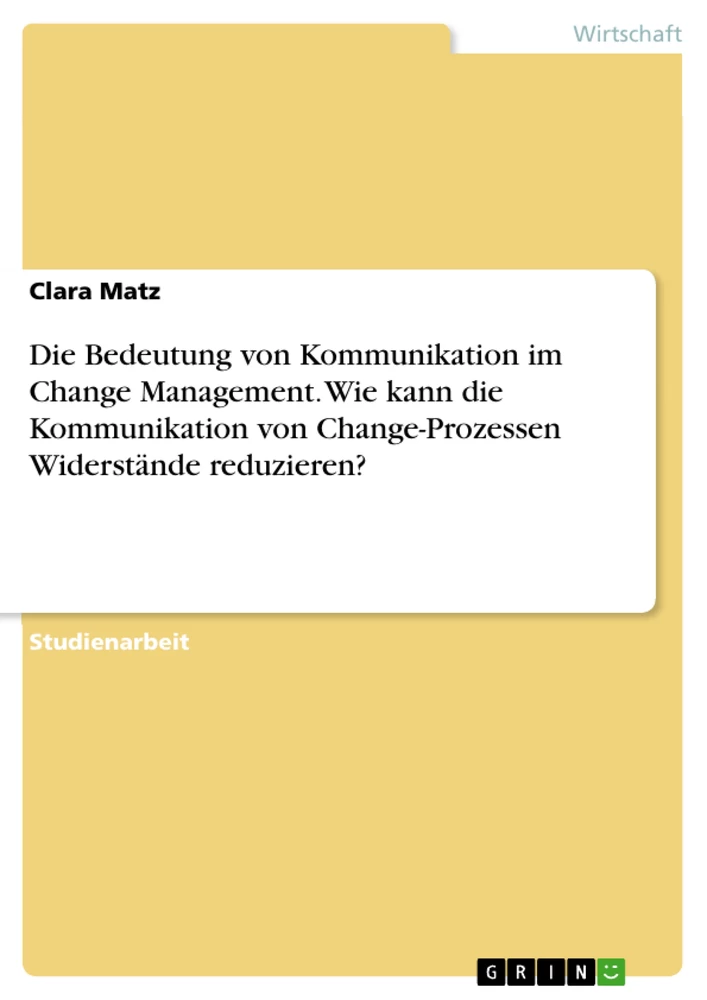 Titel: Die Bedeutung von Kommunikation im Change Management. Wie kann die Kommunikation von Change-Prozessen Widerstände reduzieren?