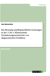 Titel: Die Messung schriftsprachlicher Leistungen in der 3. bis 4. Klassenstufe. Veränderungssensitivität von diagnostischen Verfahren