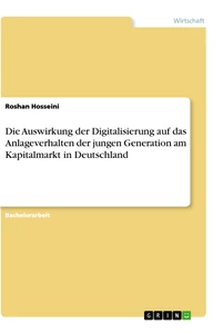 Title: Die Auswirkung der Digitalisierung auf das Anlageverhalten der jungen Generation am Kapitalmarkt in Deutschland