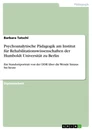 Title: Psychoanalytische Pädagogik am Institut für Rehabilitationswissenschaften der Humboldt Universität zu Berlin