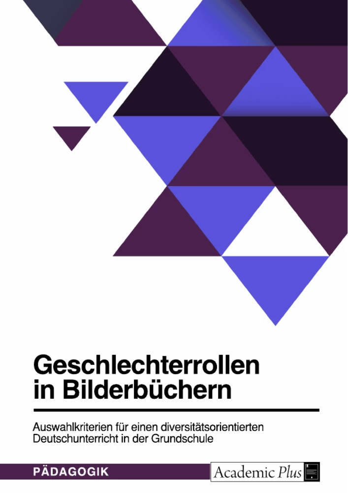 Titel: Geschlechterrollen in Bilderbüchern. Auswahlkriterien für einen diversitätsorientierten Deutschunterricht in der Grundschule