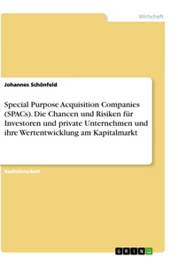Title: Special Purpose Acquisition Companies (SPACs). Die Chancen und Risiken für Investoren und private Unternehmen und ihre Wertentwicklung am Kapitalmarkt