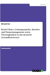 Titel: Retail Clinics. Leistungsaspekte, Kunden- und Finanzmanagement sowie Übertragbarkeit in das deutsche Gesundheitswesen