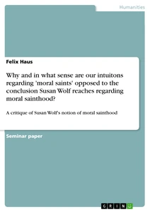 Title: Why and in what sense are our intuitons regarding 'moral saints' opposed to the conclusion Susan Wolf reaches regarding moral sainthood?