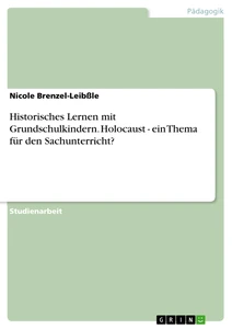 Title: Historisches Lernen mit Grundschulkindern. Holocaust - ein Thema für den Sachunterricht?