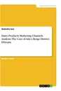 Titel: Dairy Products Marketing Channels Analysis. The Case of Ada’a Berga District, Ethiopia