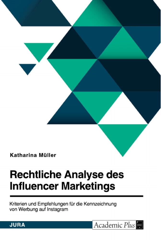 Titel: Rechtliche Analyse des Influencer Marketings. Kriterien und Empfehlungen für die Kennzeichnung von Werbung auf Instagram