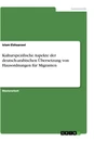 Titel: Kulturspezifische Aspekte der deutsch-arabischen Übersetzung von Hausordnungen für Migranten