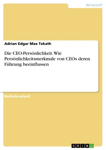 Title: Die CEO-Persönlichkeit. Wie Persönlichkeitsmerkmale von CEOs deren Führung beeinflussen