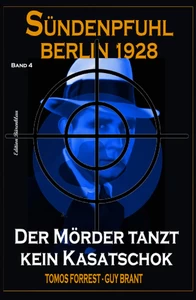 Titel: Der Mörder tanzt kein Kasatschok: Sündenpfuhl Berlin 1928 - Band 4