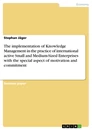 Titre: The implementation of Knowledge Management in the practice of international active Small and Medium-Sized Enterprises with the special aspect of motivation and commitment