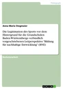 Titel: Die Legitimation des Sports vor dem Hintergrund für die Grundschulen Baden-Württembergs verbindlich vorgeschriebenen Leitperspektive "Bildung für nachhaltige Entwicklung" (BNE)